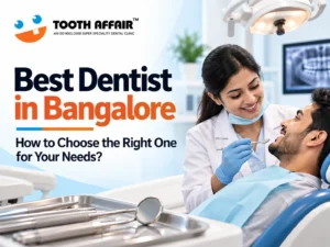 Best Dentist in Bangalore: How to Choose the Right for Your Needs?